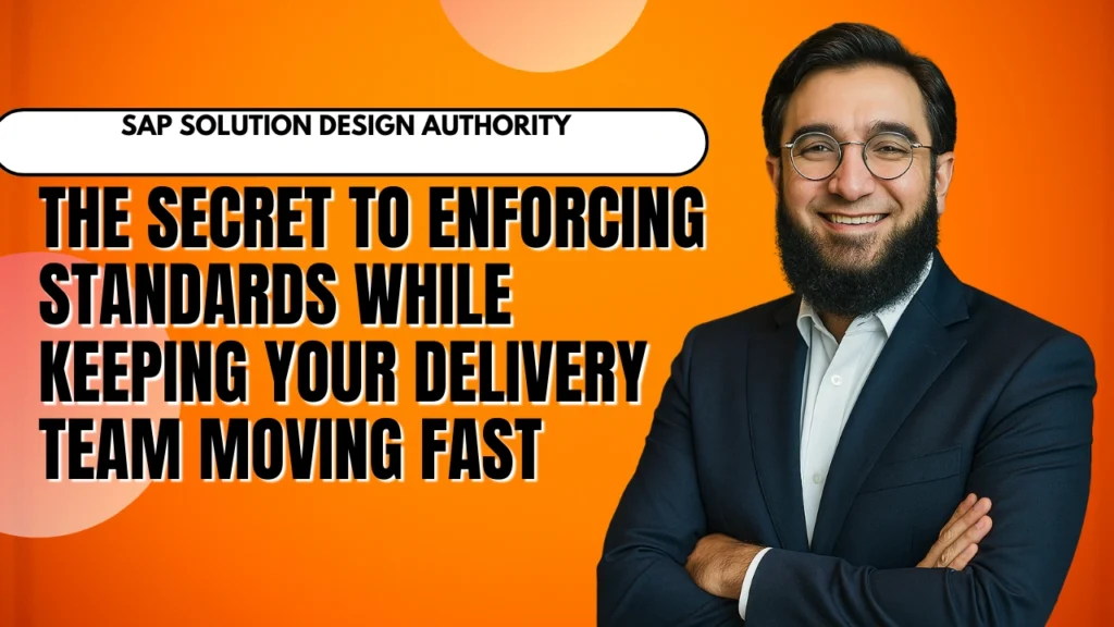 SAP Solution Design Authority - The Secret to Enforcing Standards While Keeping Your Delivery Team Moving Fast