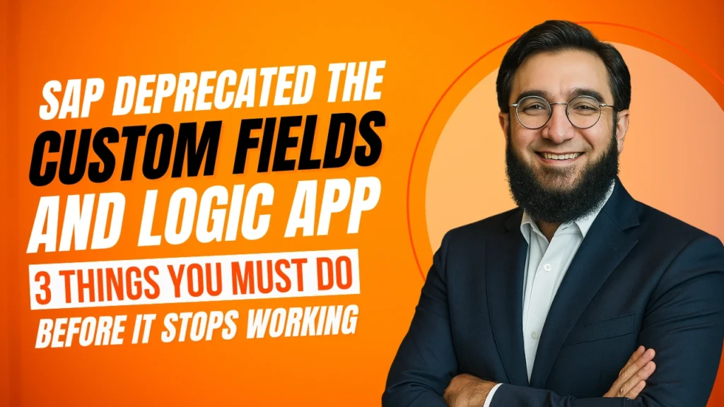 SAP Deprecated the Custom Fields and Logic App 3 Things You Must Do Before It Stops Working