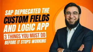SAP Deprecated the Custom Fields and Logic App 3 Things You Must Do Before It Stops Working