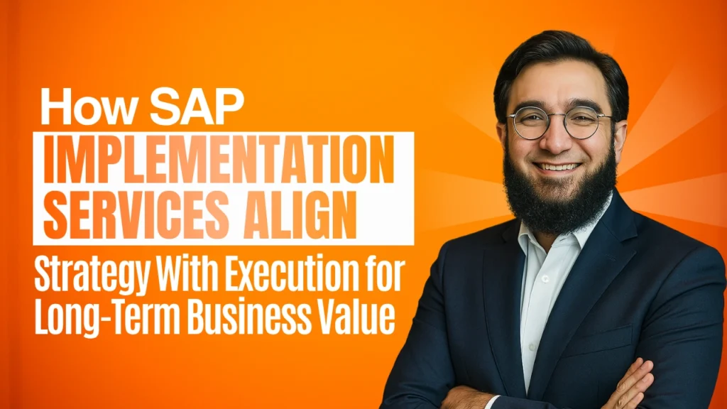 How SAP Implementation Services Align Strategy With Execution for Long-Term Business Value