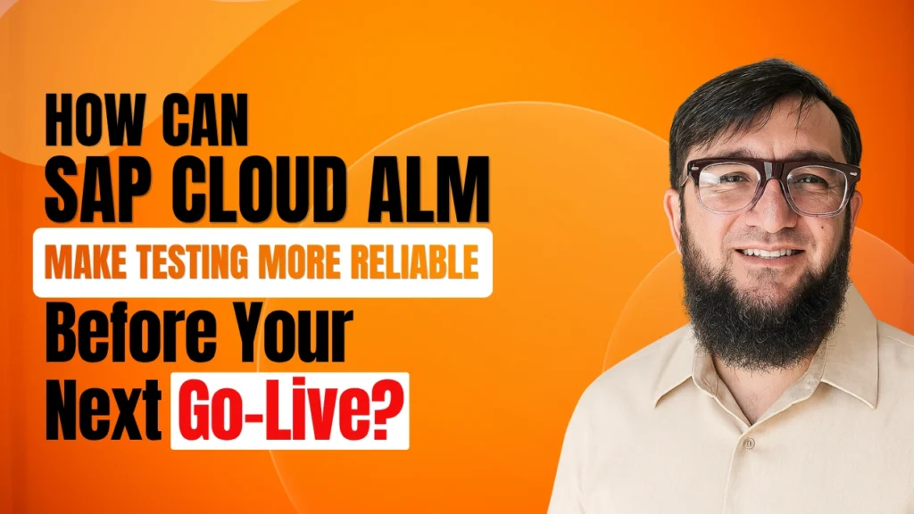 How Can SAP Cloud ALM Make Testing More Reliable Before Your Next Go-Live?